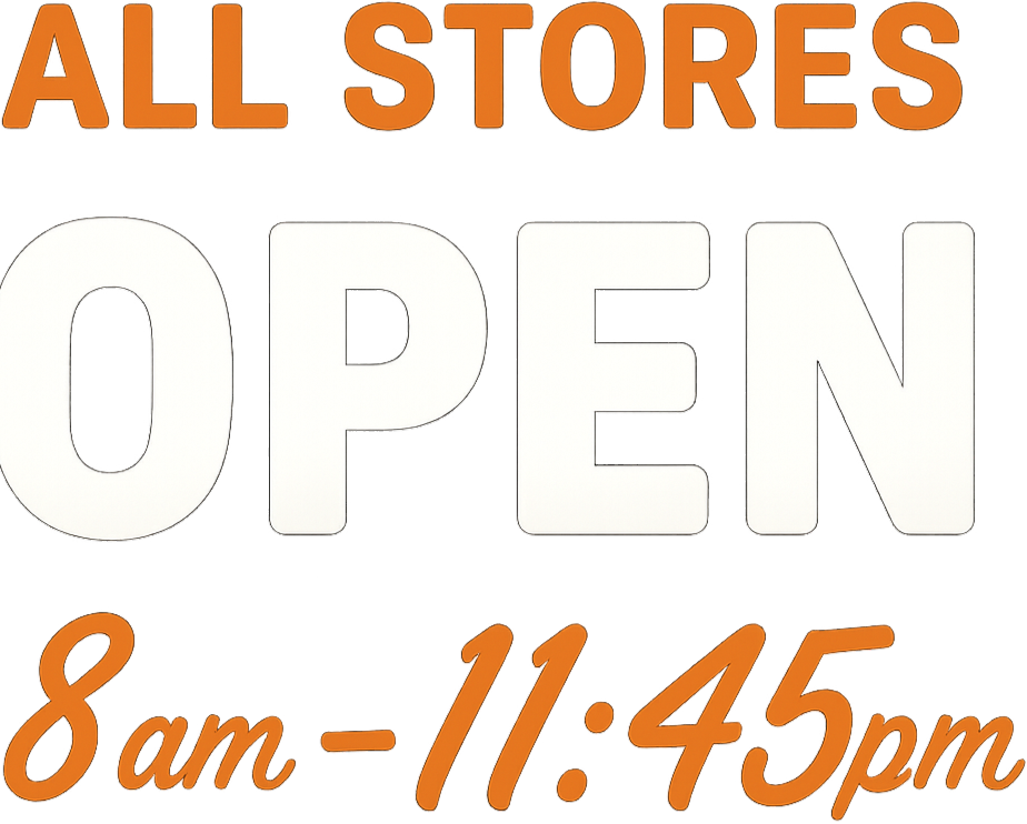 All Stores Open 8am to 11:45pm